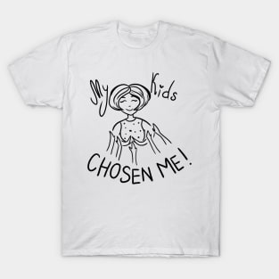 My kids chosen me! T-Shirt